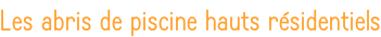 Les abris de piscine hauts résidentiels