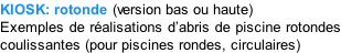 KIOSK: rotonde (version bas ou haute) Exemples de réalisations d’abris de piscine rotondes  coulissantes (pour piscines rondes, circulaires)
