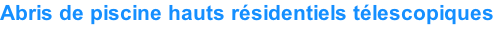 Abris de piscine hauts résidentiels télescopiques