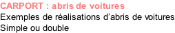 CARPORT : abris de voitures Exemples de réalisations d’abris de voitures Simple ou double