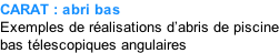 CARAT : abri bas  Exemples de réalisations d’abris de piscine bas télescopiques angulaires