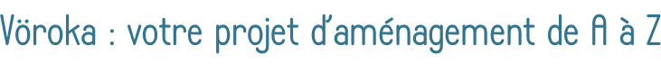 Vöroka : votre projet d’aménagement de A à Z